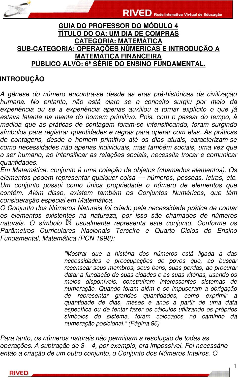 No entanto, não está claro se o conceito surgiu por meio da experiência ou se a experiência apenas auxiliou a tornar explícito o que já estava latente na mente do homem primitivo.