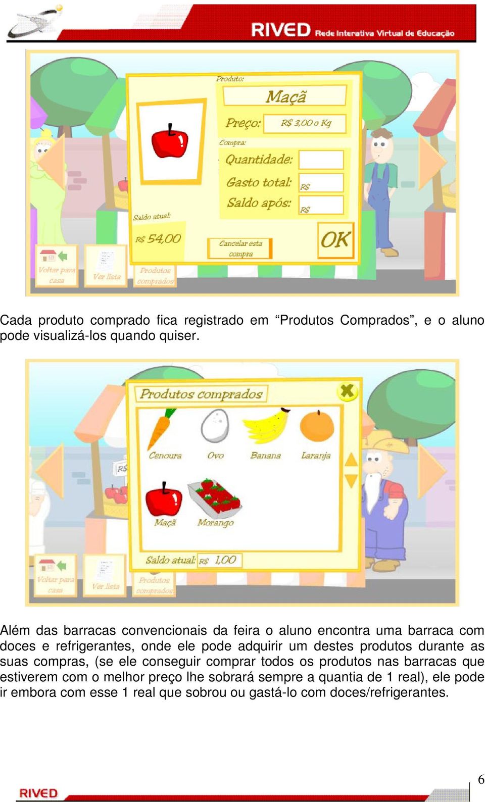 um destes produtos durante as suas compras, (se ele conseguir comprar todos os produtos nas barracas que estiverem com o