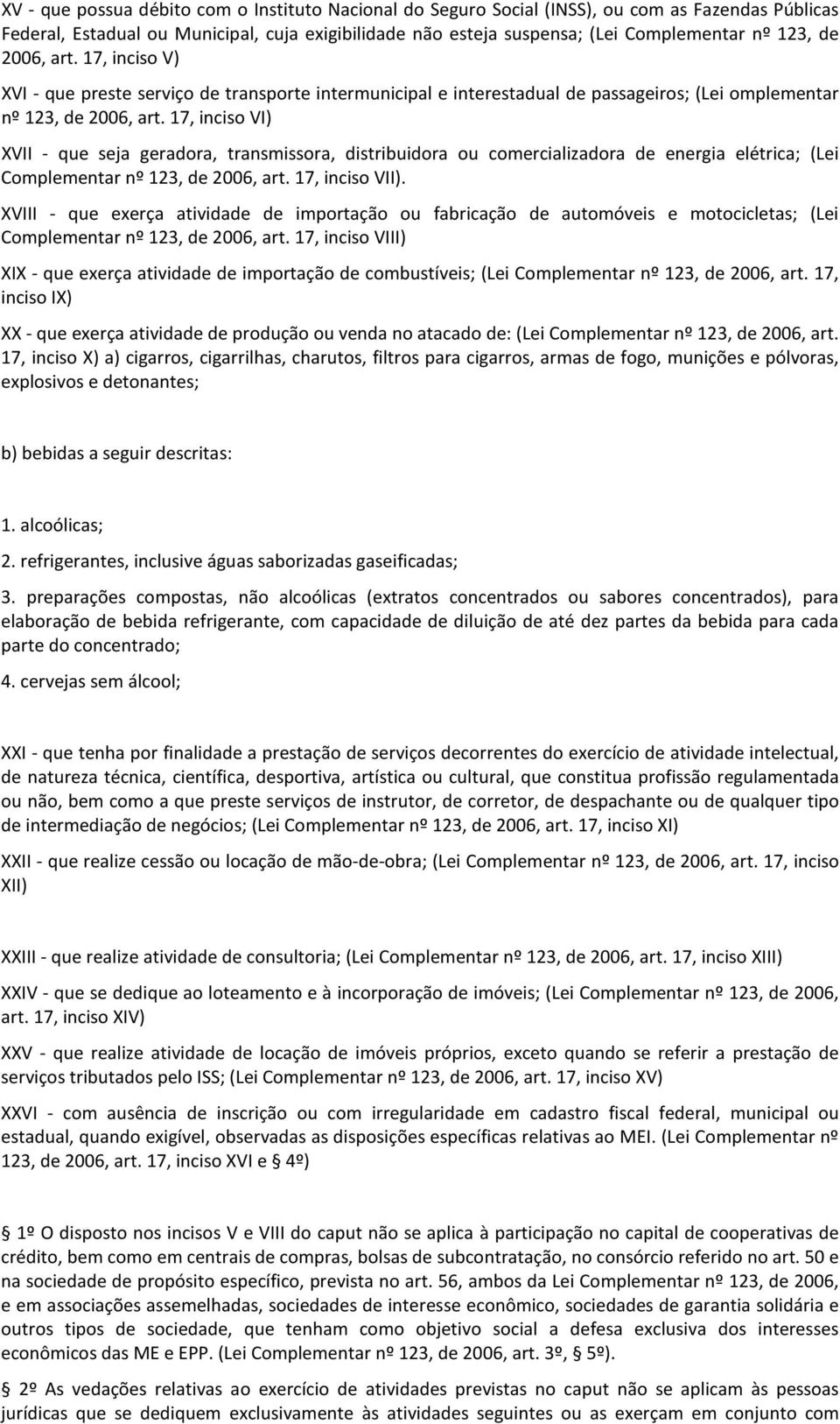 17, inciso VI) XVII - que seja geradora, transmissora, distribuidora ou comercializadora de energia elétrica; (Lei Complementar nº 123, de 2006, art. 17, inciso VII).