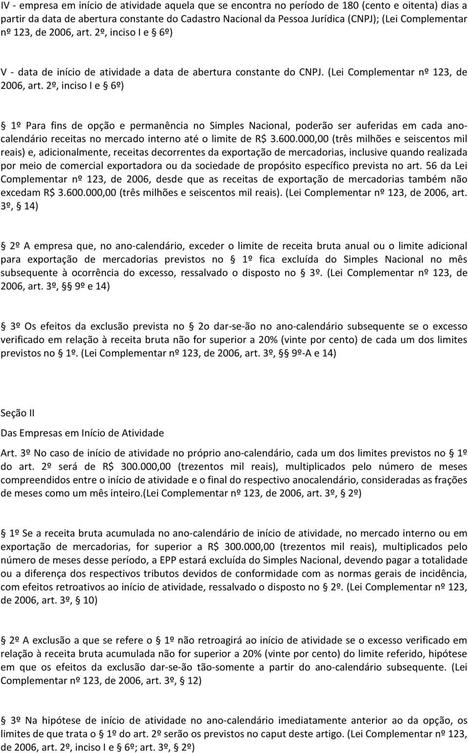 2º, inciso I e 6º) 1º Para fins de opção e permanência no Simples Nacional, poderão ser auferidas em cada anocalendário receitas no mercado interno até o limite de R$ 3.600.