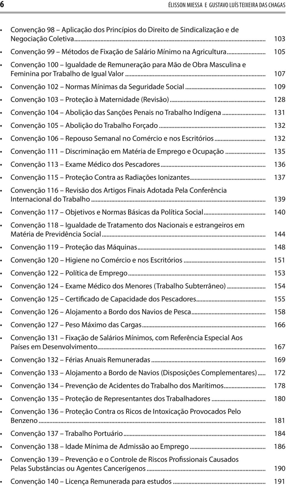 .. 107 Convenção 102 Normas Mínimas da Seguridade Social... 109 Convenção 103 Proteção à Maternidade (Revisão)... 128 Convenção 104 Abolição das Sanções Penais no Trabalho Indígena.