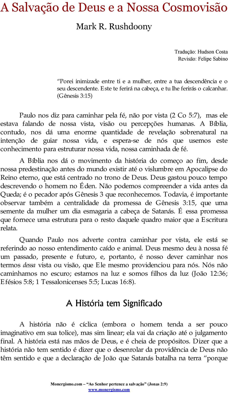 (Gênesis 3:15) Paulo nos diz para caminhar pela fé, não por vista (2 Co 5:7), mas ele estava falando de nossa vista, visão ou percepções humanas.