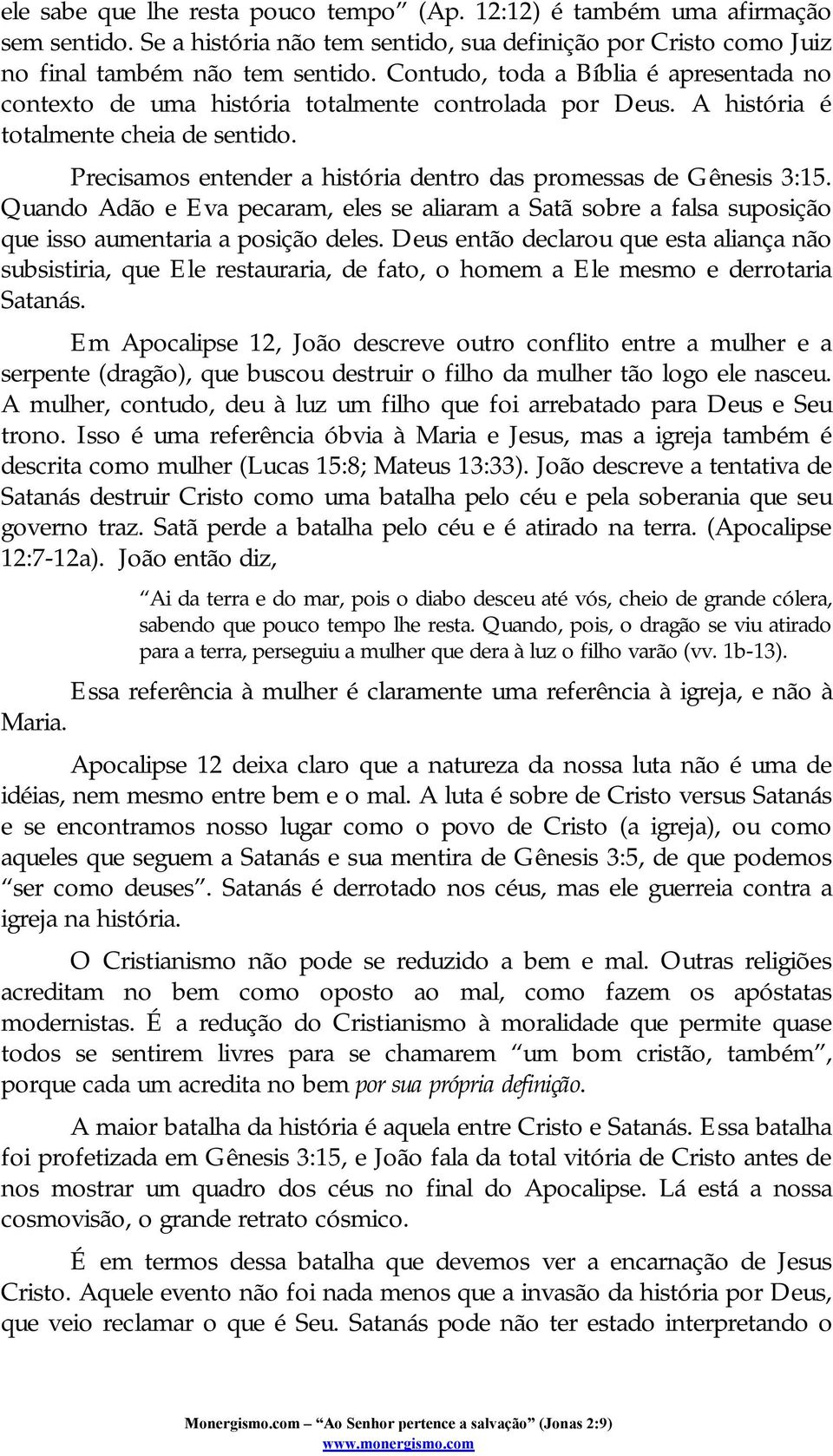 Precisamos entender a história dentro das promessas de Gênesis 3:15. Quando Adão e Eva pecaram, eles se aliaram a Satã sobre a falsa suposição que isso aumentaria a posição deles.