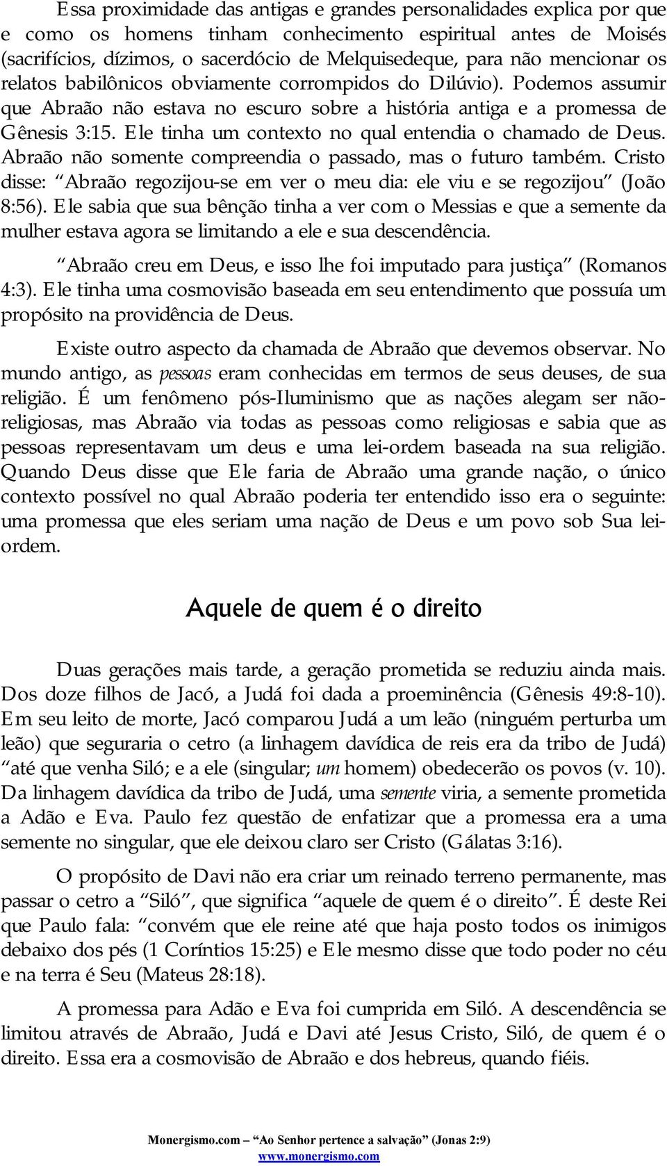 Ele tinha um contexto no qual entendia o chamado de Deus. Abraão não somente compreendia o passado, mas o futuro também.