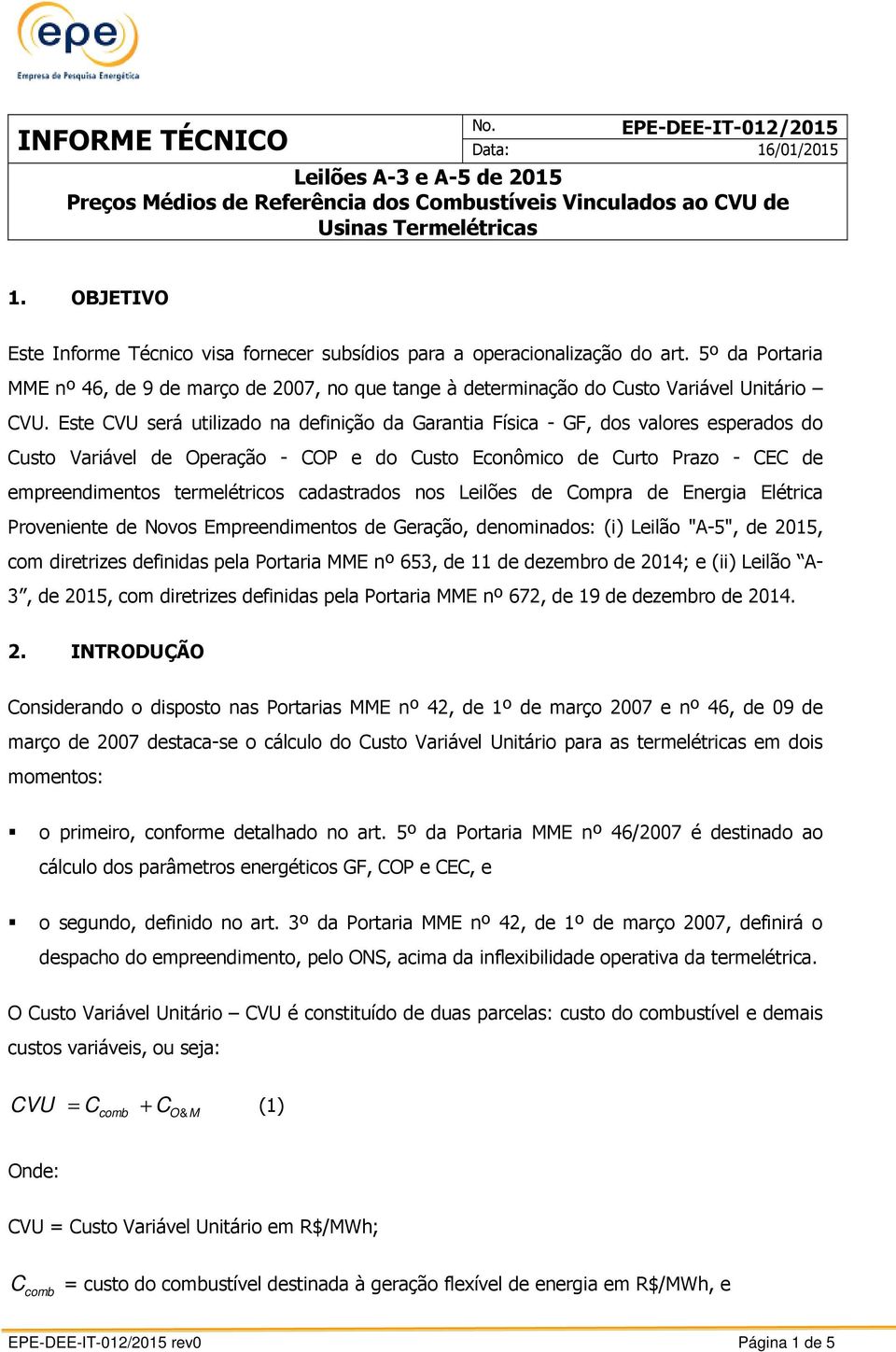 cadastrados nos Leilões de Compra de Energia Elétrica Proveniente de Novos Empreendimentos de Geração, denominados: (i) Leilão "A-5", de 2015, com diretrizes definidas pela Portaria MME nº 653, de 11