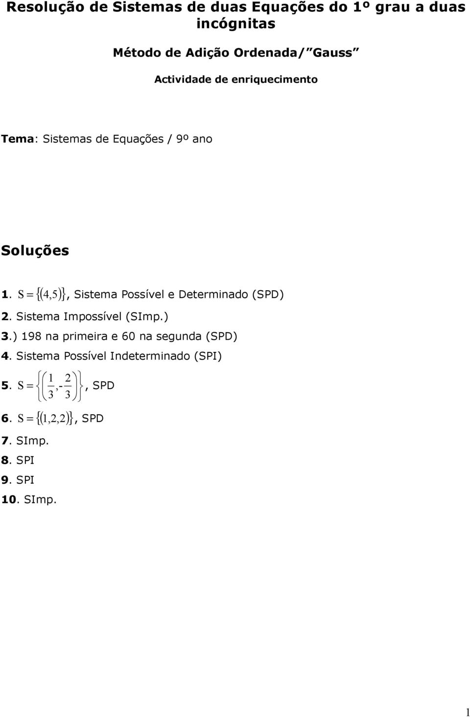 S {(,), Sistema Possível e Determinado (SPD). Sistema Impossível (SImp.).) 98 na primeira e 0 na segunda (SPD).