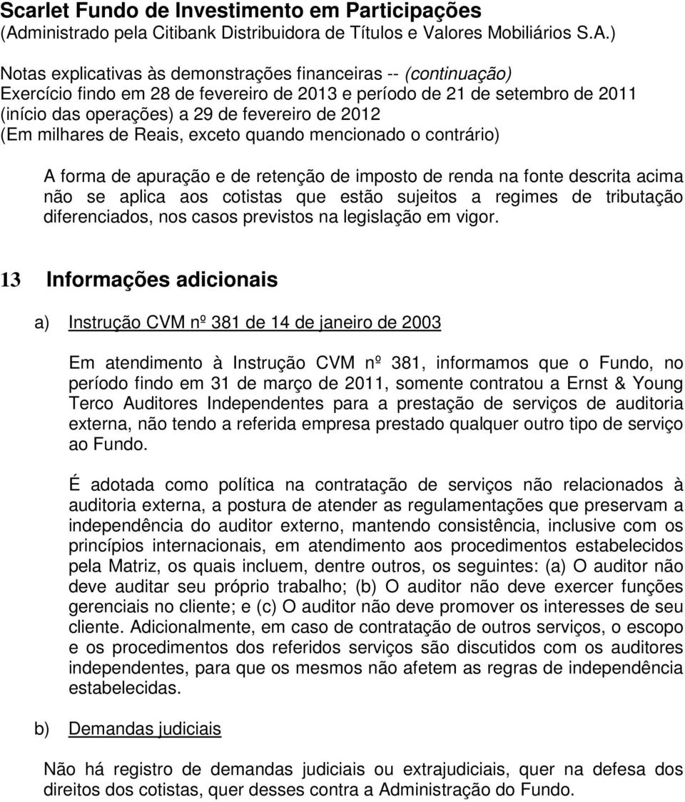 13 Informações adicionais a) Instrução CVM nº 381 de 14 de janeiro de 2003 Em atendimento à Instrução CVM nº 381, informamos que o Fundo, no período findo em 31 de março de 2011, somente contratou a