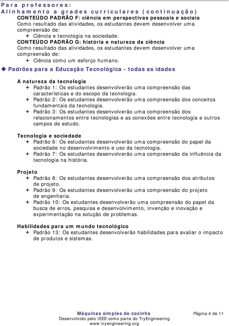 Padrões para a Educação Tecnológica - todas as idades A natureza da tecnologia Padrão 1: Os estudantes desenvolverão uma compreensão das características e do escopo da tecnologia.