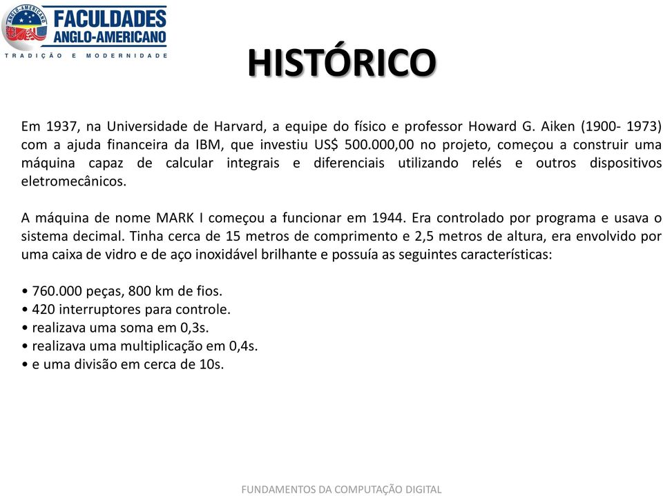 A máquina de nome MARK I começou a funcionar em 1944. Era controlado por programa e usava o sistema decimal.