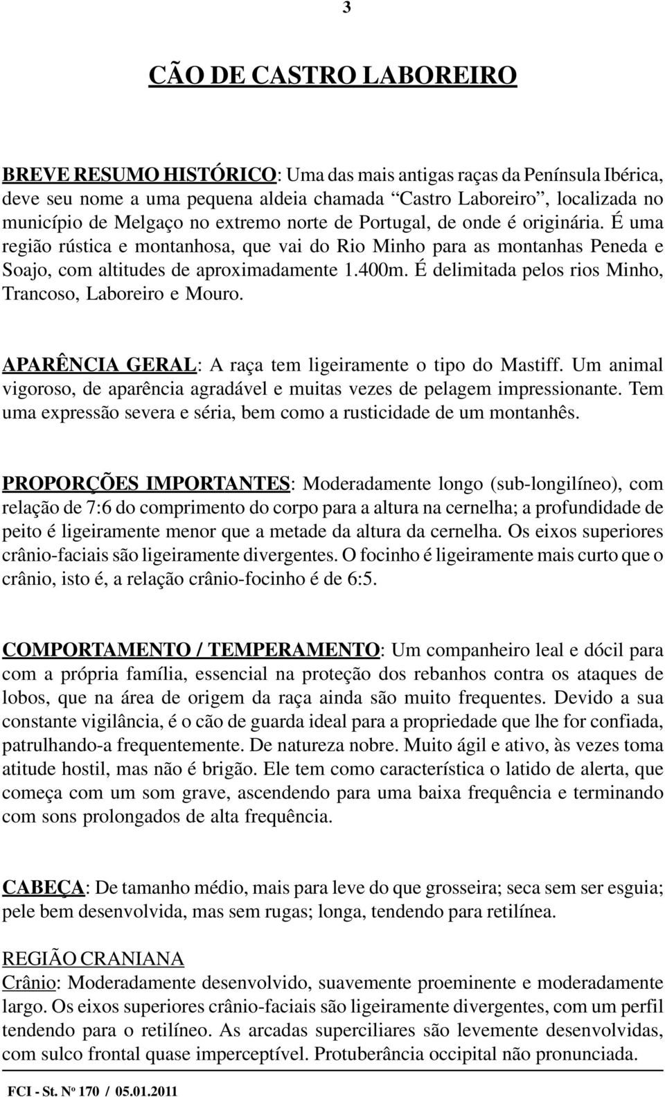 É delimitada pelos rios Minho, Trancoso, Laboreiro e Mouro. APARÊNCIA GERAL: A raça tem ligeiramente o tipo do Mastiff.