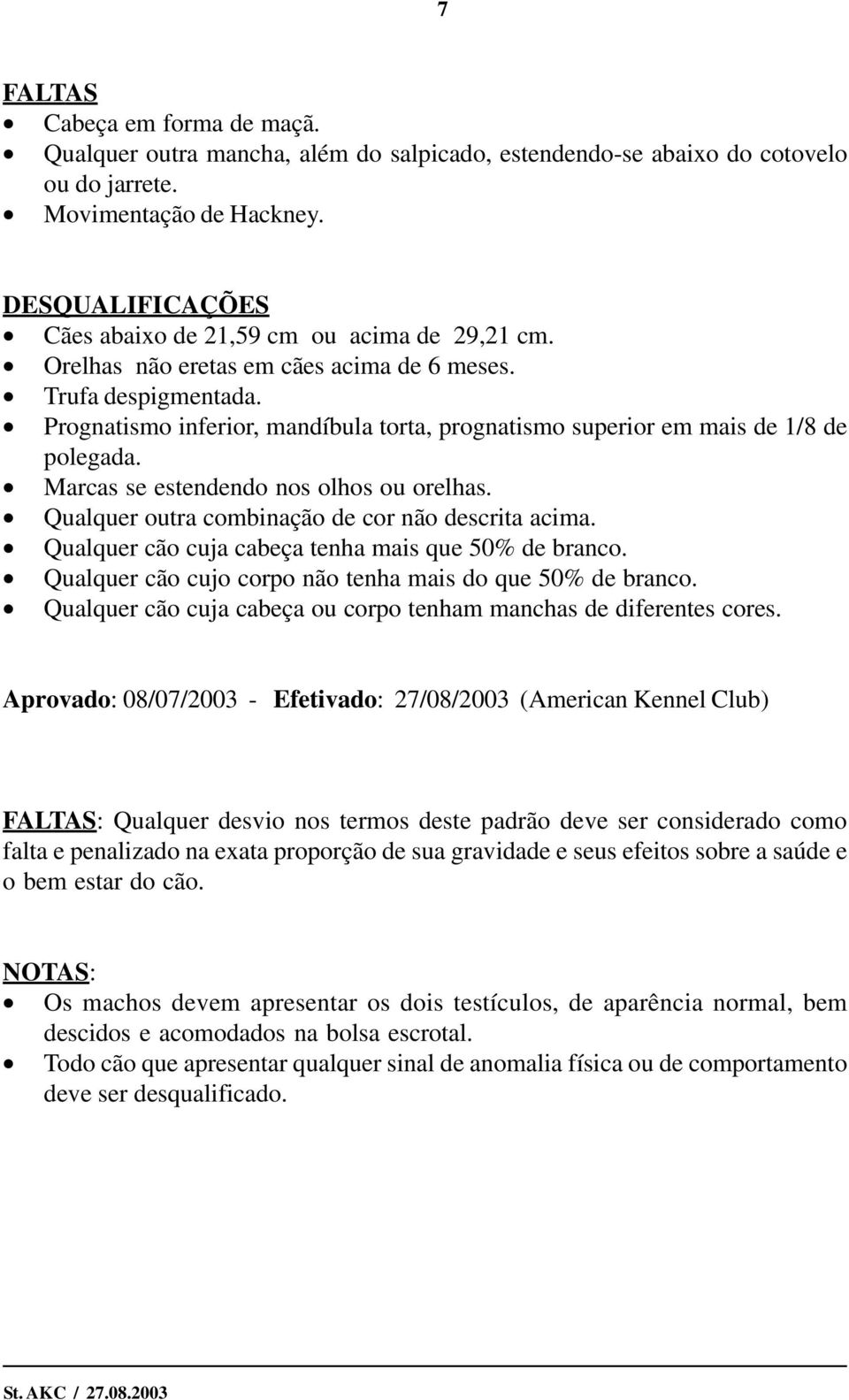 Prognatismo inferior, mandíbula torta, prognatismo superior em mais de 1/8 de polegada. Marcas se estendendo nos olhos ou orelhas. Qualquer outra combinação de cor não descrita acima.