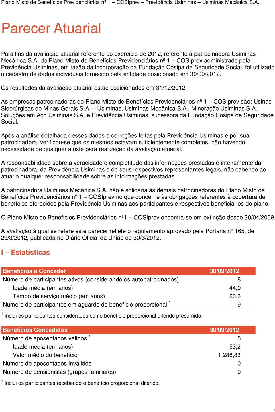 do Plano Misto de Benefícios Previdenciários nº 1 COSIprev administrado pela Previdência Usiminas, em razão da incorporação da Fundação Cosipa de Seguridade Social, foi utilizado o cadastro de dados