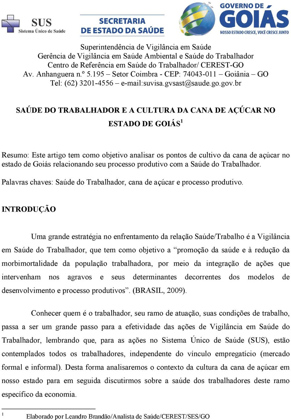 br SAÚDE DO TRABALHADOR E A CULTURA DA CANA DE AÇÚCAR NO ESTADO DE GOIÁS 1 Resumo: Este artigo tem como objetivo analisar os pontos de cultivo da cana de açúcar no estado de Goiás relacionando seu