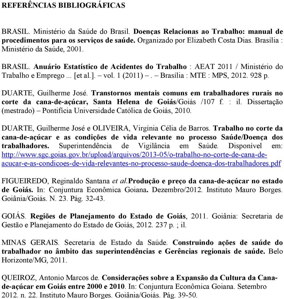 DUARTE, Guilherme José. Transtornos mentais comuns em trabalhadores rurais no corte da cana-de-açúcar, Santa Helena de Goiás/Goiás /107 f. : il.