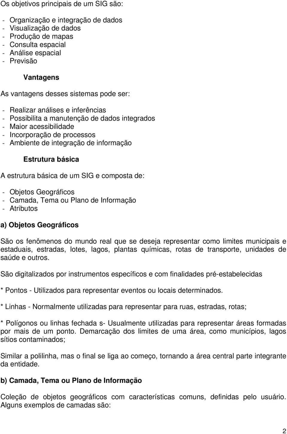 básica A estrutura básica de um SIG e composta de: - Objetos Geográficos - Camada, Tema ou Plano de Informação - Atributos a) Objetos Geográficos São os fenômenos do mundo real que se deseja