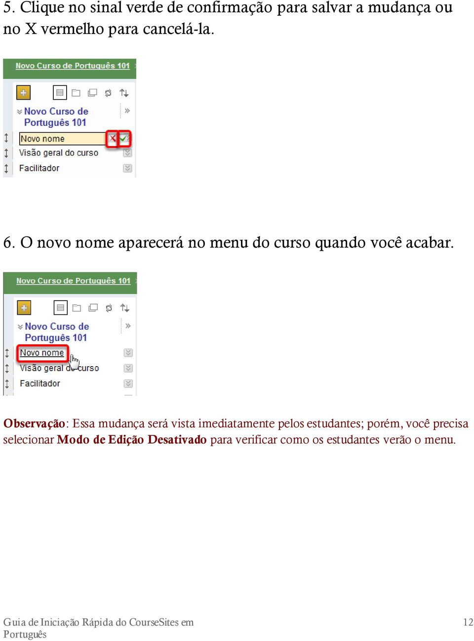 Observação: Essa mudança será vista imediatamente pelos estudantes; porém, você