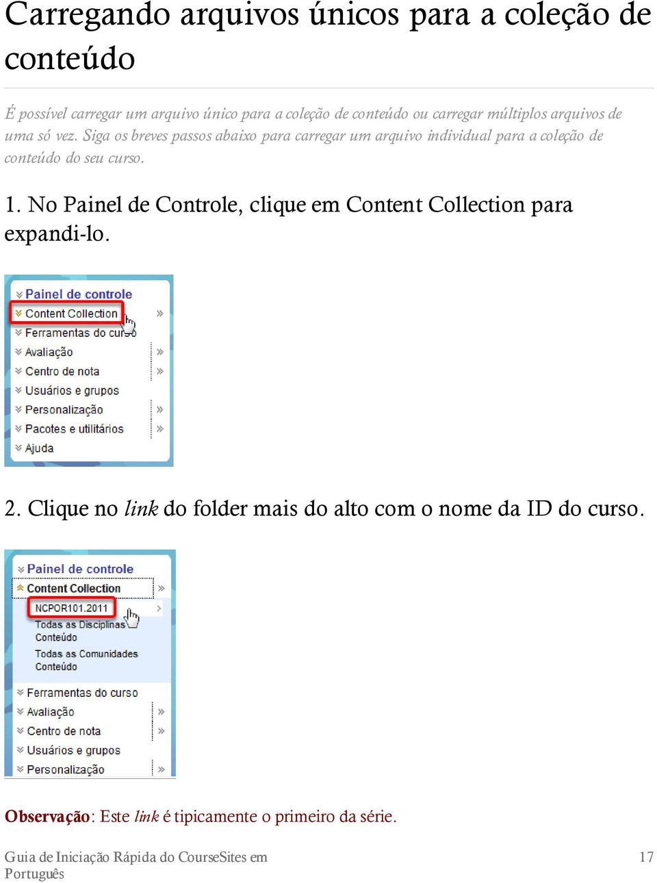 Siga os breves passos abaixo para carregar um arquivo individual para a coleção de conteúdo do seu curso. 1.