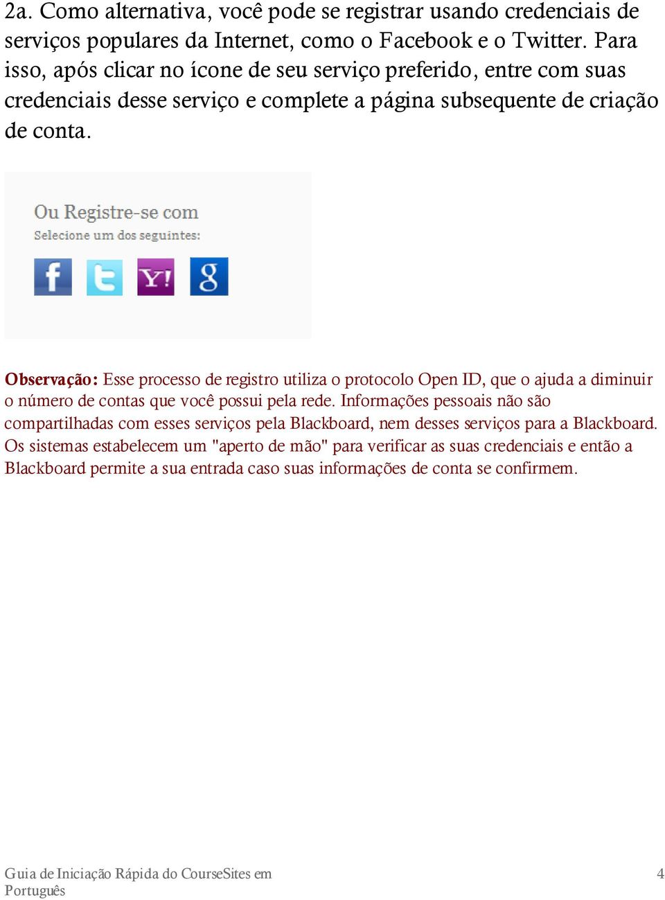 Observação: Esse processo de registro utiliza o protocolo Open ID, que o ajuda a diminuir o número de contas que você possui pela rede.