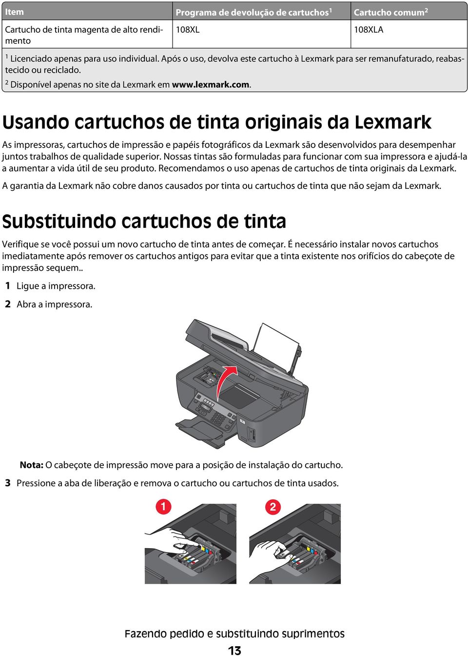 Usando cartuchos de tinta originais da Lexmark As impressoras, cartuchos de impressão e papéis fotográficos da Lexmark são desenvolvidos para desempenhar juntos trabalhos de qualidade superior.