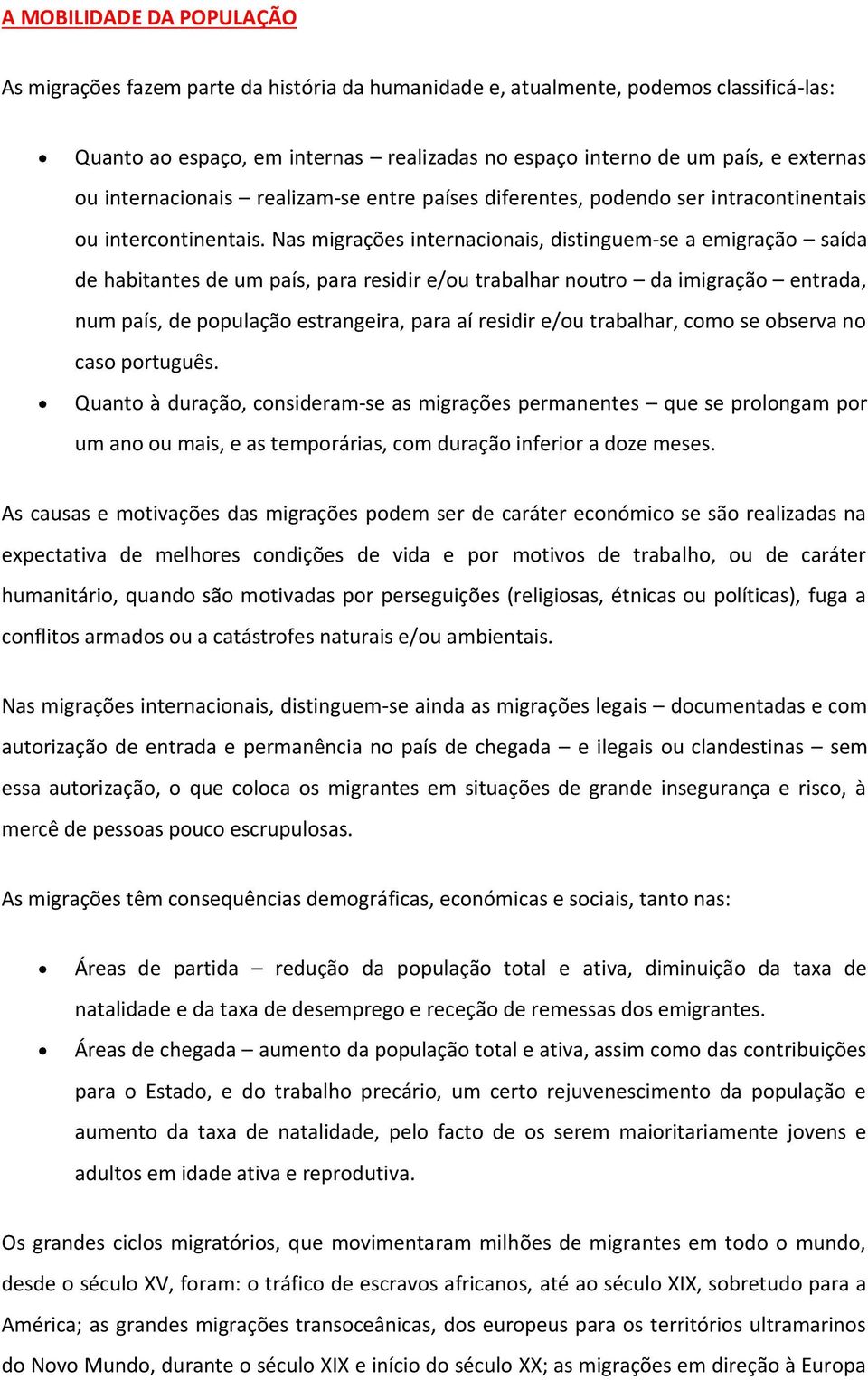 Nas migrações internacionais, distinguem-se a emigração saída de habitantes de um país, para residir e/ou trabalhar noutro da imigração entrada, num país, de população estrangeira, para aí residir