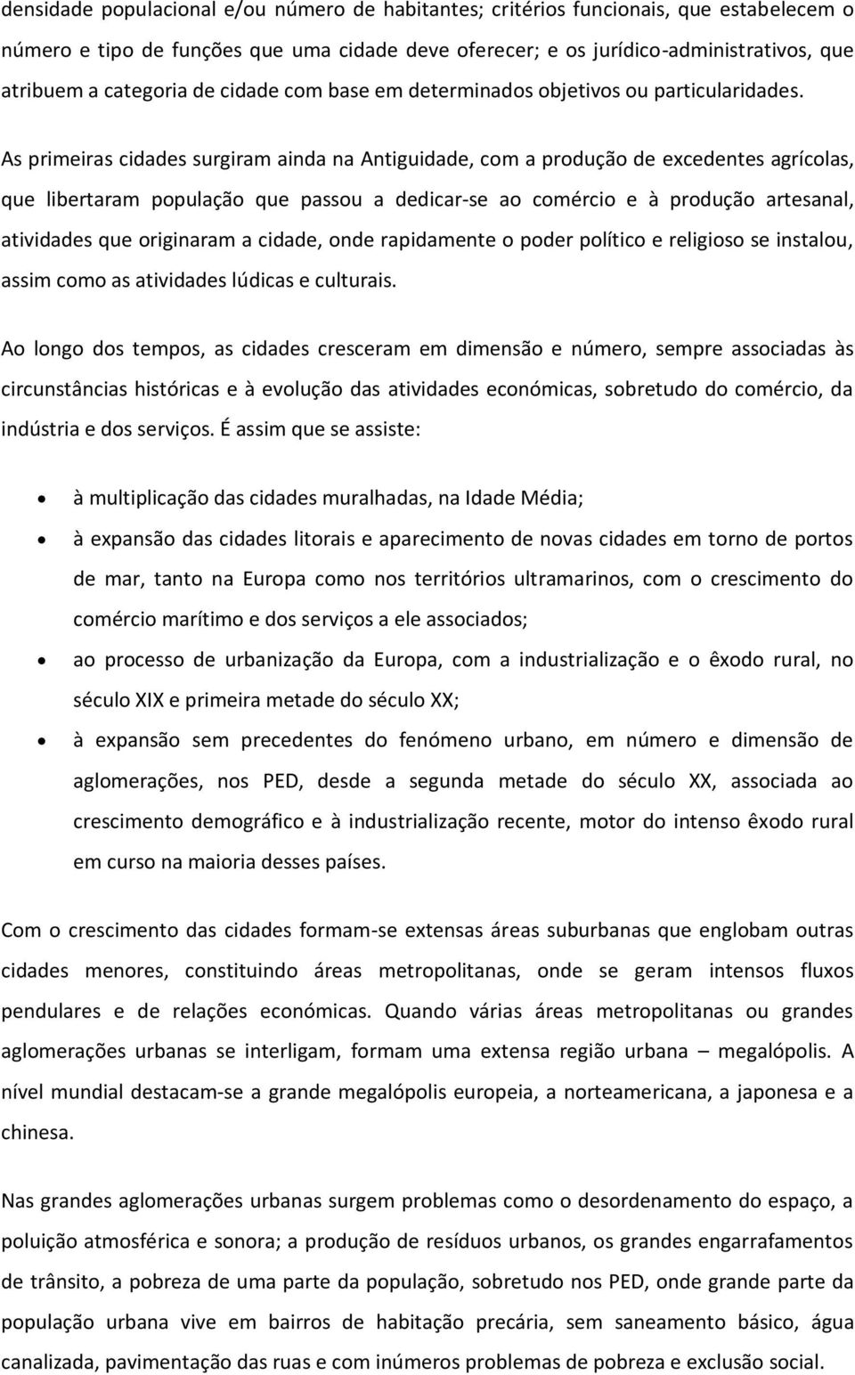 As primeiras cidades surgiram ainda na Antiguidade, com a produção de excedentes agrícolas, que libertaram população que passou a dedicar-se ao comércio e à produção artesanal, atividades que