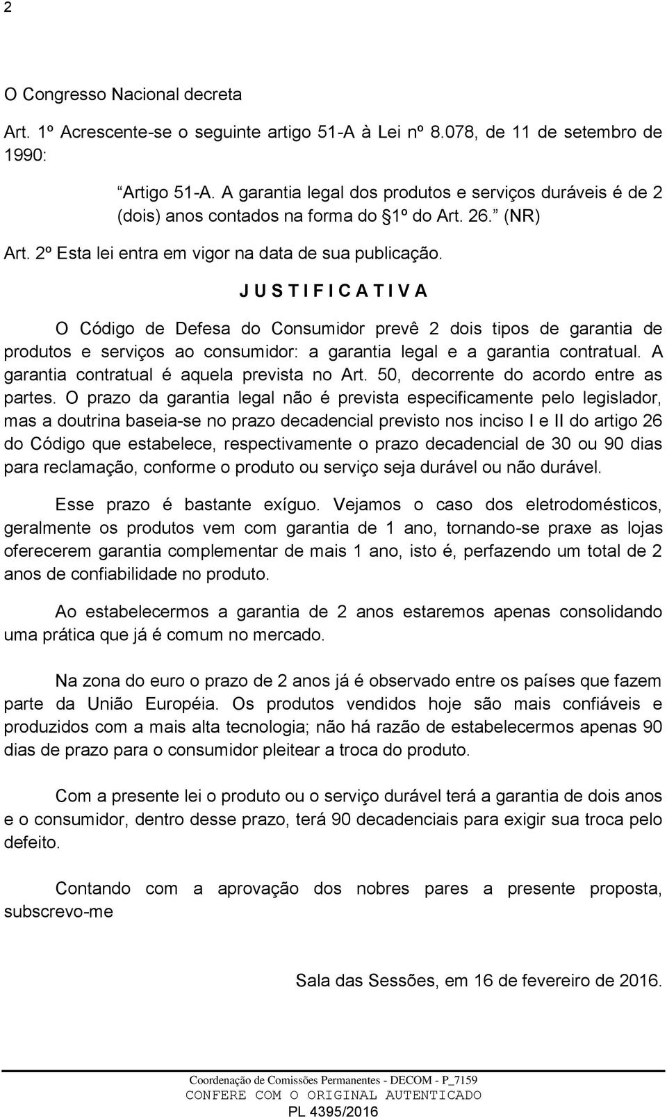 J U S T I F I C A T I V A O Código de Defesa do Consumidor prevê 2 dois tipos de garantia de produtos e serviços ao consumidor: a garantia legal e a garantia contratual.