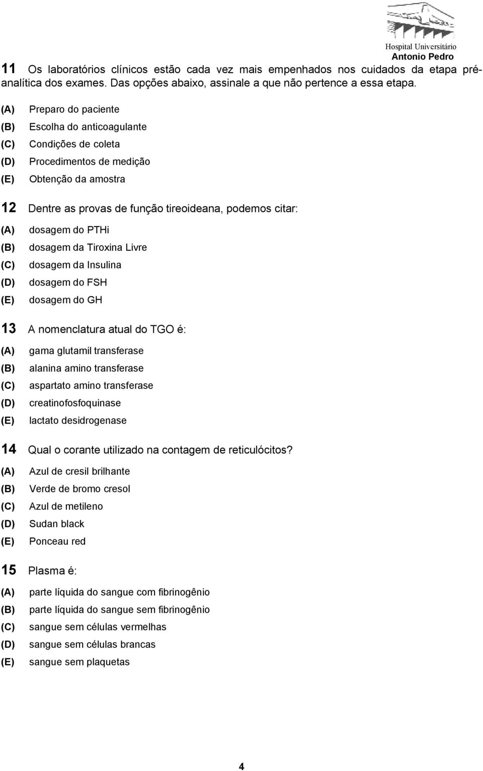 Tiroxina Livre dosagem da Insulina dosagem do FSH dosagem do GH 13 A nomenclatura atual do TGO é: gama glutamil transferase alanina amino transferase aspartato amino transferase creatinofosfoquinase