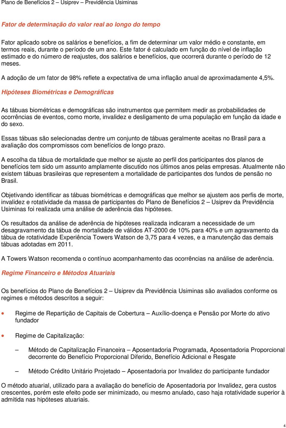 A adoção de um fator de 98% reflete a expectativa de uma inflação anual de aproximadamente 4,5%.