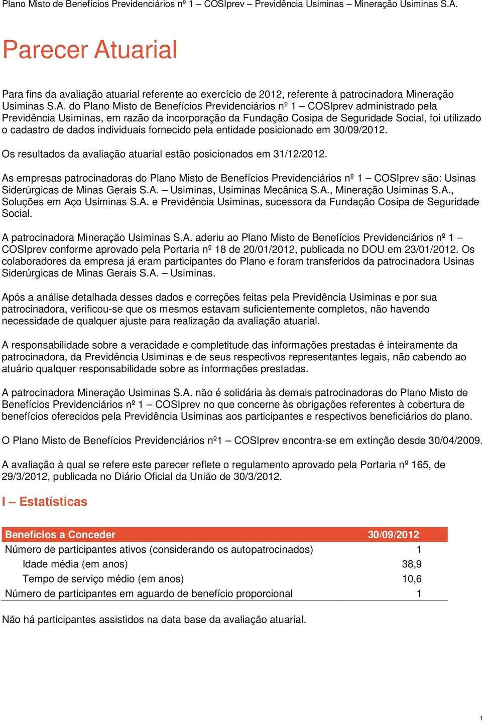 do Plano Misto de Benefícios Previdenciários nº 1 COSIprev administrado pela Previdência Usiminas, em razão da incorporação da Fundação Cosipa de Seguridade Social, foi utilizado o cadastro de dados