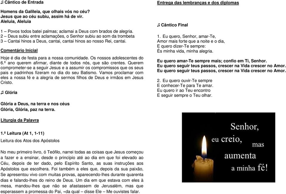 Os nossos adolescentes do 6.º ano querem afirmar, diante de todos nós, que são crentes.