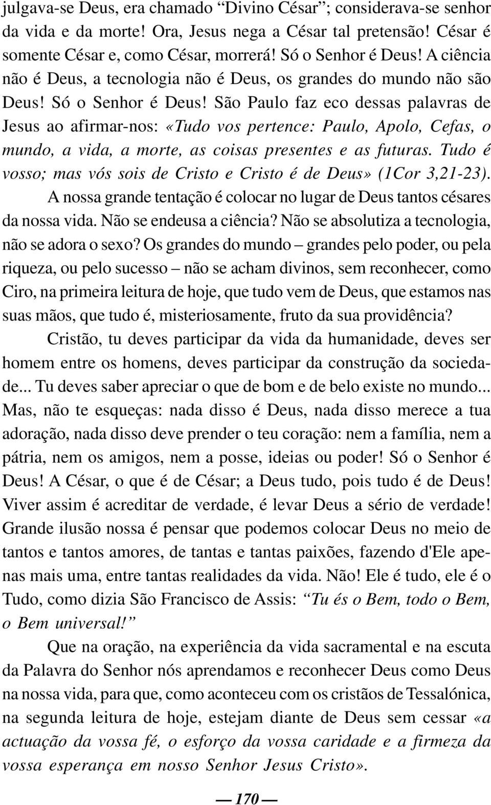 São Paulo faz eco dessas palavras de Jesus ao afirmar-nos: «Tudo vos pertence: Paulo, Apolo, Cefas, o mundo, a vida, a morte, as coisas presentes e as futuras.