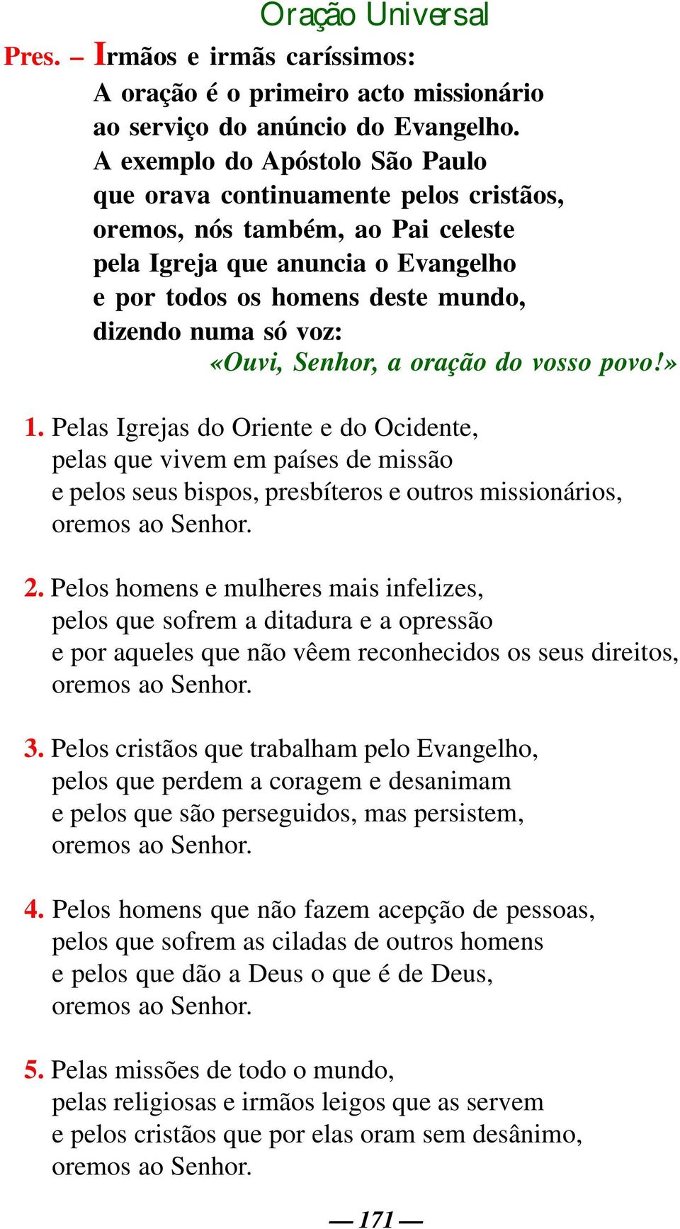 «Ouvi, Senhor, a oração do vosso povo!» 1. Pelas Igrejas do Oriente e do Ocidente, pelas que vivem em países de missão e pelos seus bispos, presbíteros e outros missionários, oremos ao Senhor. 2.