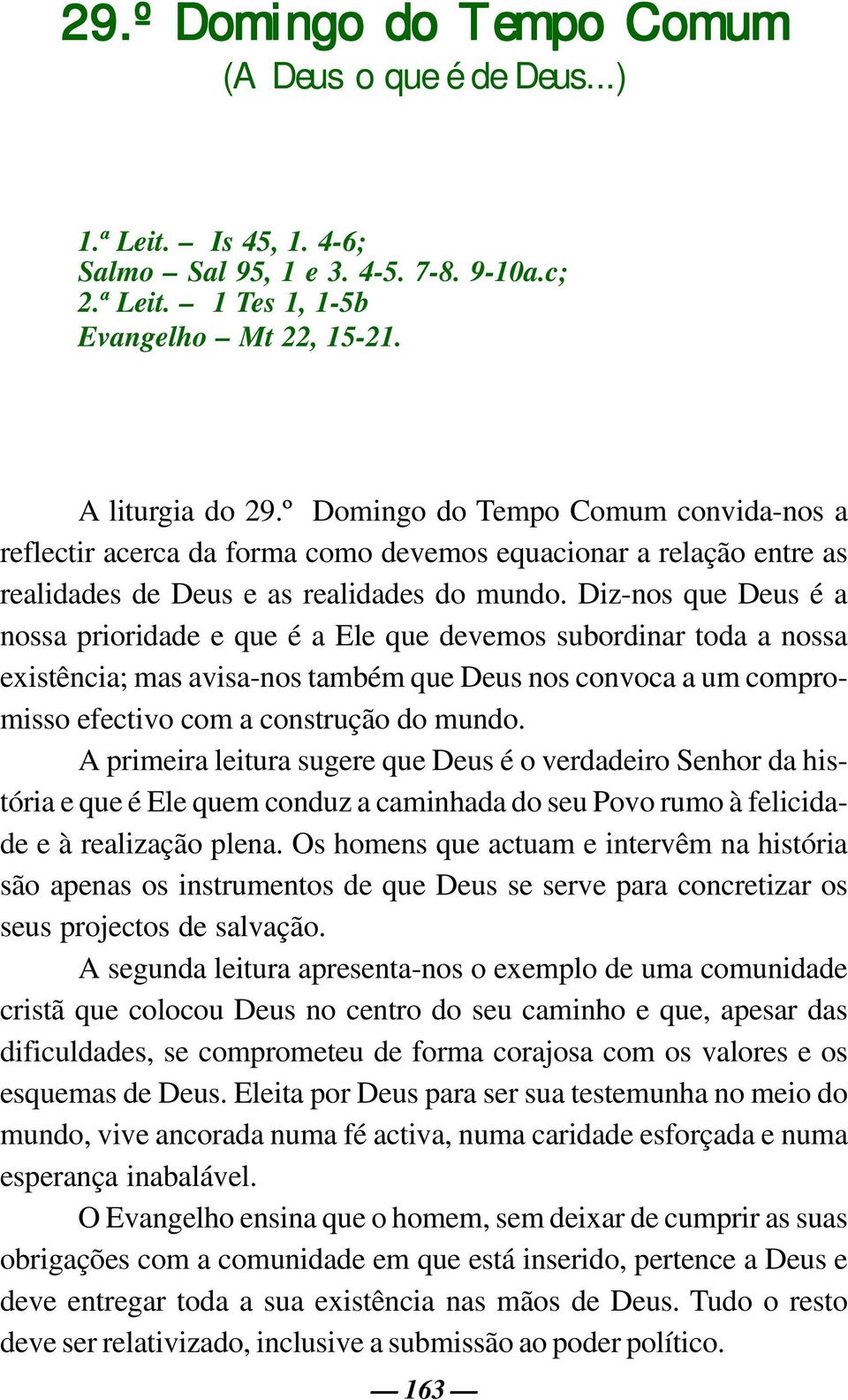 Diz-nos que Deus é a nossa prioridade e que é a Ele que devemos subordinar toda a nossa existência; mas avisa-nos também que Deus nos convoca a um compromisso efectivo com a construção do mundo.