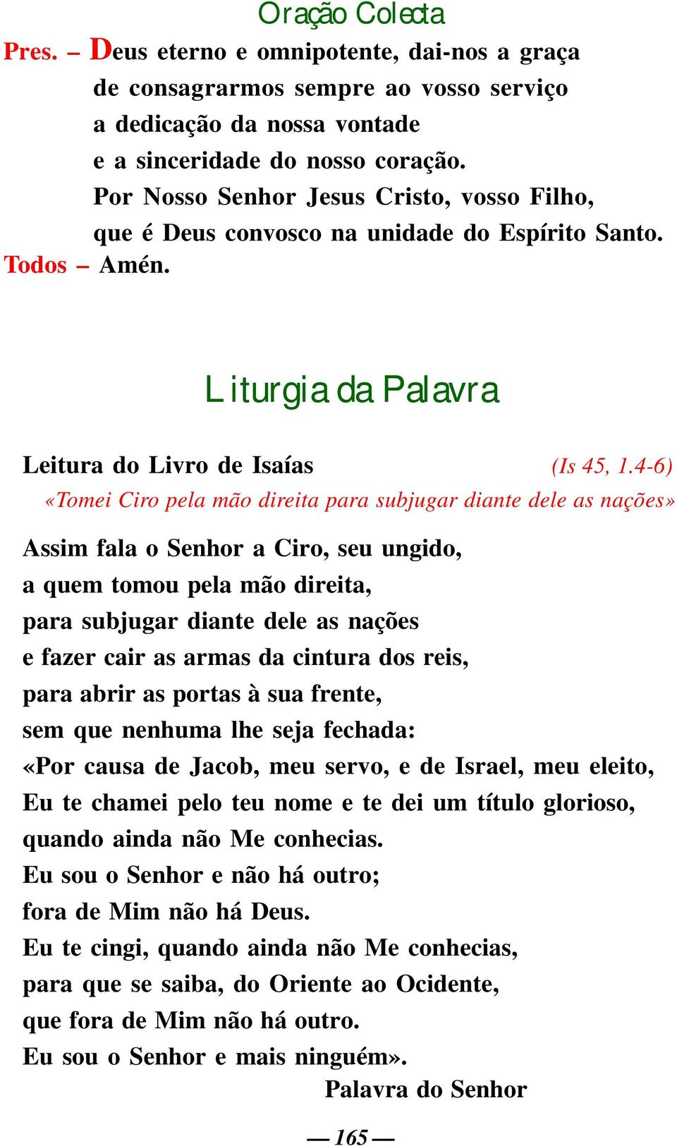 4-6) «Tomei Ciro pela mão direita para subjugar diante dele as nações» Assim fala o Senhor a Ciro, seu ungido, a quem tomou pela mão direita, para subjugar diante dele as nações e fazer cair as armas