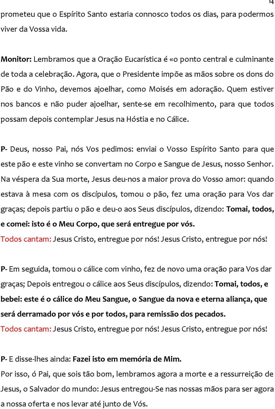 Quem estiver nos bancos e não puder ajoelhar, sente-se em recolhimento, para que todos possam depois contemplar Jesus na Hóstia e no Cálice.