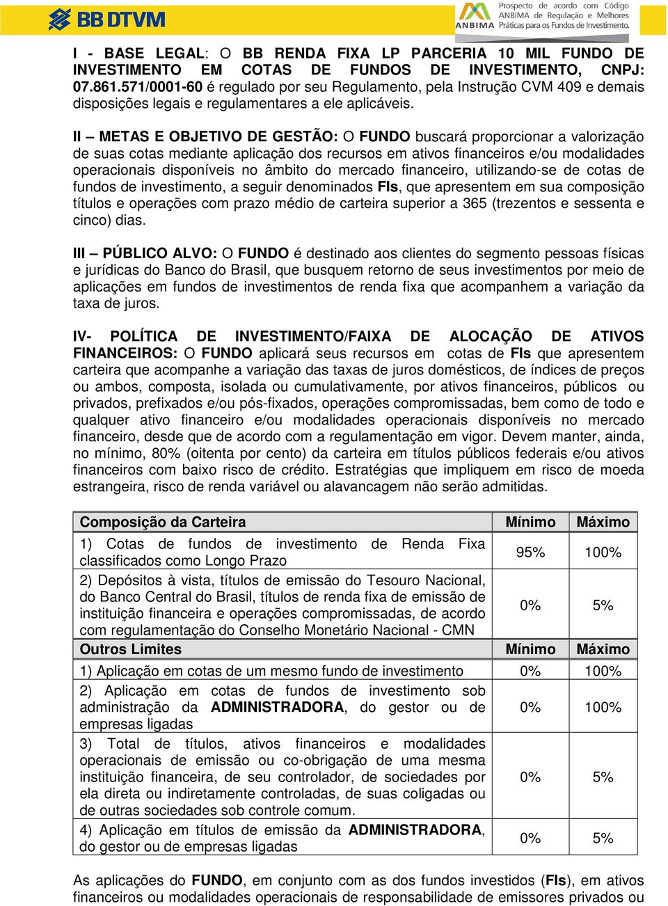 II METAS E OBJETIVO DE GESTÃO: O FUNDO buscará proporcionar a valorização de suas cotas mediante aplicação dos recursos em ativos financeiros e/ou modalidades operacionais disponíveis no âmbito do