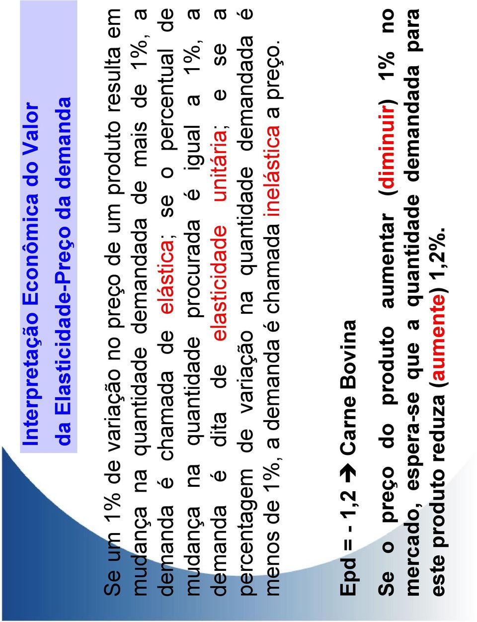 elasticidade unitária; e se a percentagem de variação na quantidade demandada é menos de 1%, a demanda é chamada inelástica a preço.