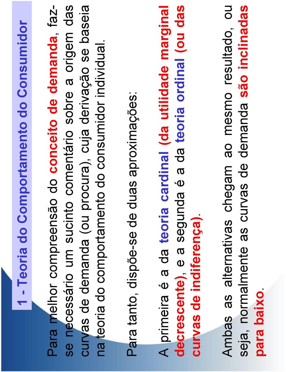Para tanto, dispõe-se de duas aproximações: A primeira é a da teoria cardinal (da utilidade marginal decrescente), e a segunda é a da