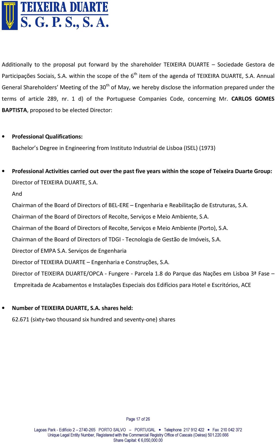 CARLOS GOMES BAPTISTA, proposed to be elected Director: Professional Qualifications: Bachelor s Degree in Engineering from Instituto Industrial de Lisboa (ISEL) (1973) Professional Activities carried