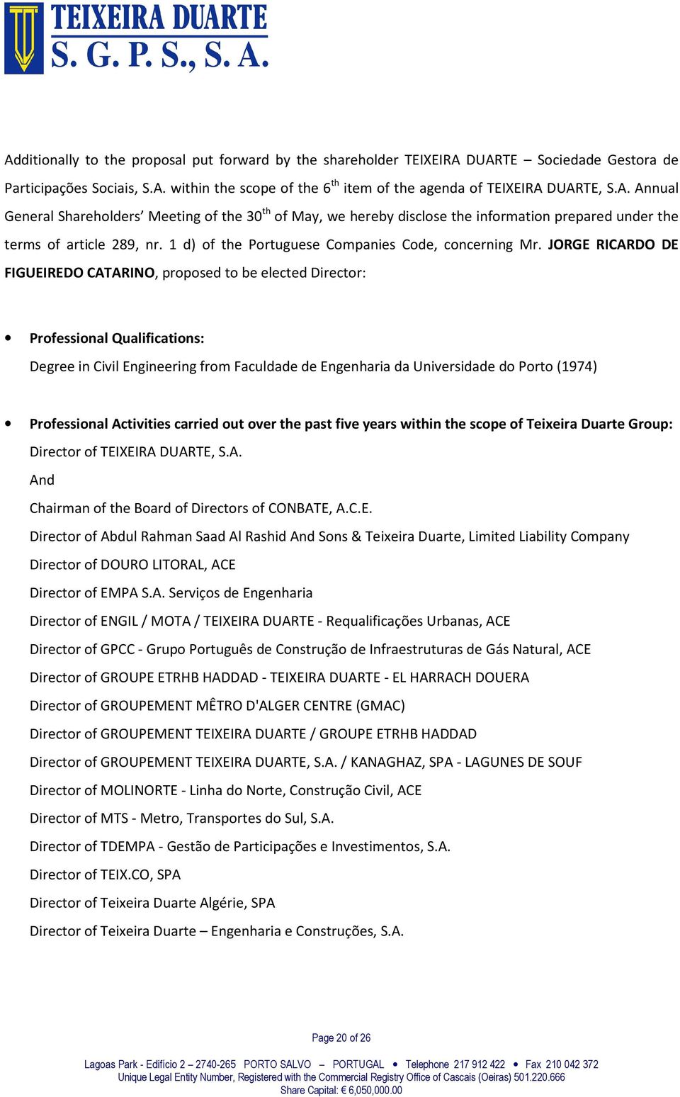 JORGE RICARDO DE FIGUEIREDO CATARINO, proposed to be elected Director: Professional Qualifications: Degree in Civil Engineering from Faculdade de Engenharia da Universidade do Porto (1974)