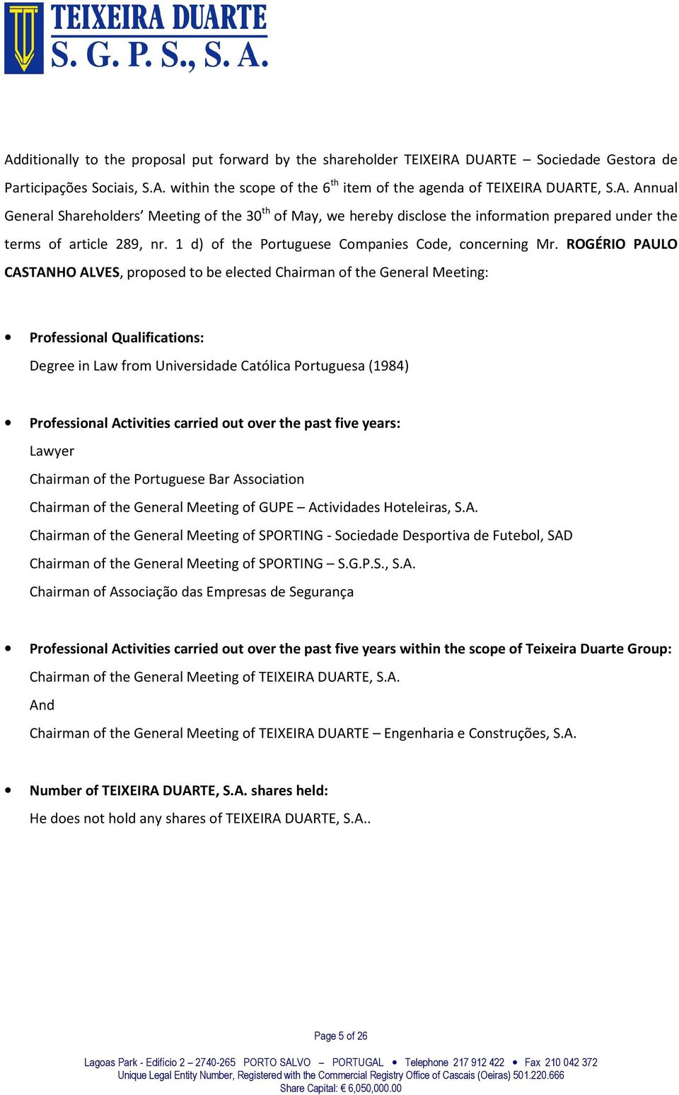 ROGÉRIO PAULO CASTANHO ALVES, proposed to be elected Chairman of the General Meeting: Professional Qualifications: Degree in Law from Universidade Católica Portuguesa (1984) Professional Activities