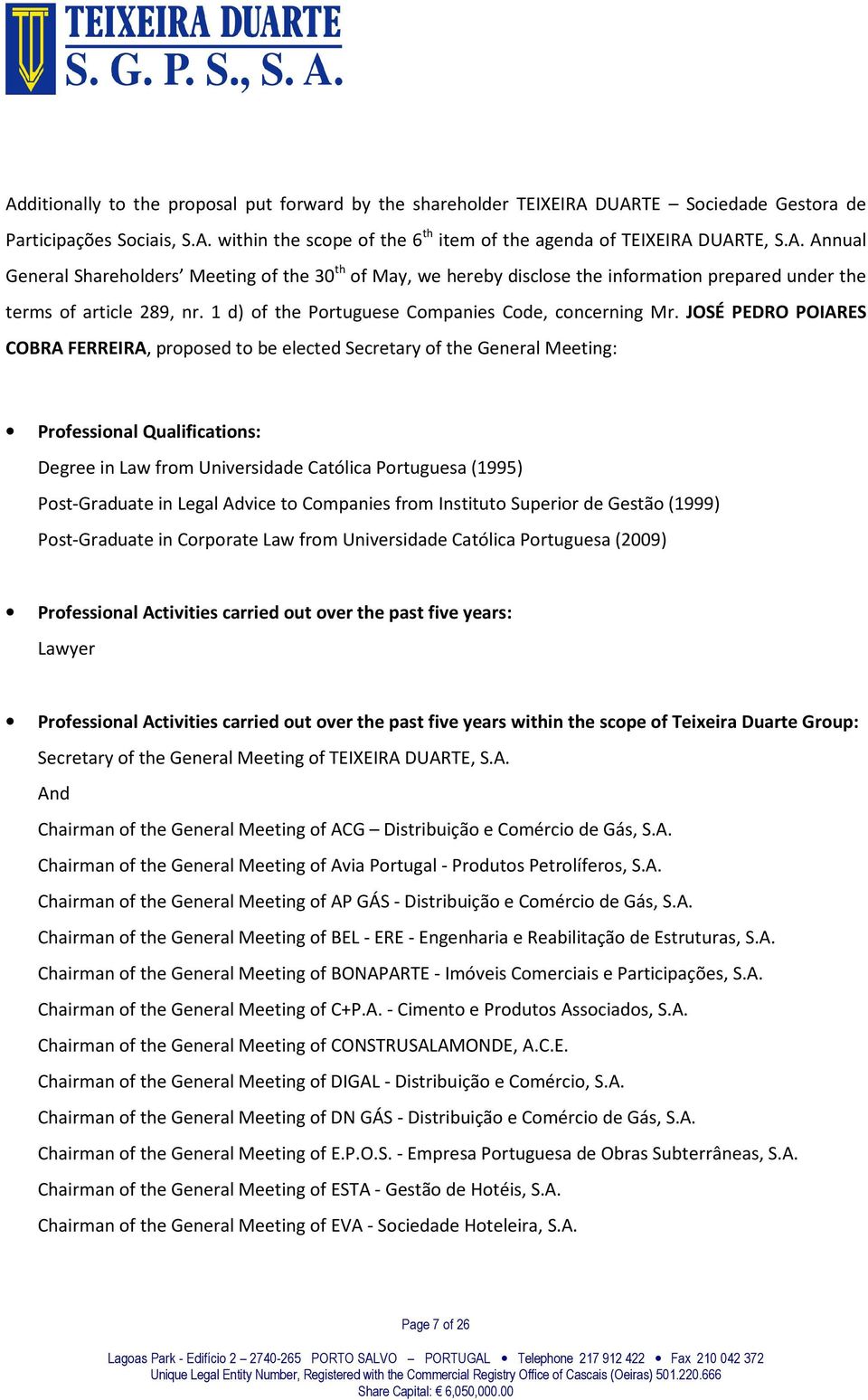 JOSÉ PEDRO POIARES COBRA FERREIRA, proposed to be elected Secretary of the General Meeting: Professional Qualifications: Degree in Law from Universidade Católica Portuguesa (1995) Post-Graduate in