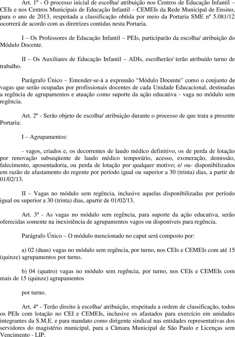 I Os Professores de Educação Infantil PEIs, participarão da escolha/ atribuição do Módulo Docente. II Os Auxiliares de Educação Infantil ADIs, escolherão/ terão atribuído turno de trabalho.