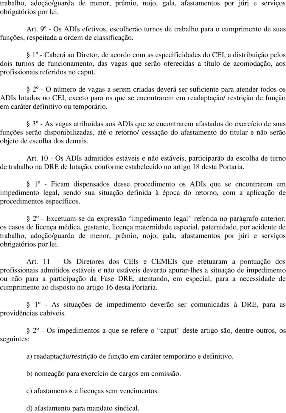 1º - Caberá ao Diretor, de acordo com as especificidades do CEI, a distribuição pelos dois turnos de funcionamento, das vagas que serão oferecidas a título de acomodação, aos profissionais referidos