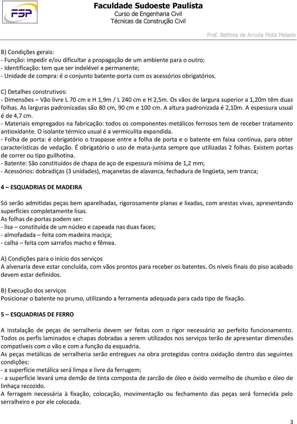 As larguras padronizadas são 80 cm, 90 cm e 100 cm. A altura padronizada é 2,10m. A espessura usual é de 4,7 cm.