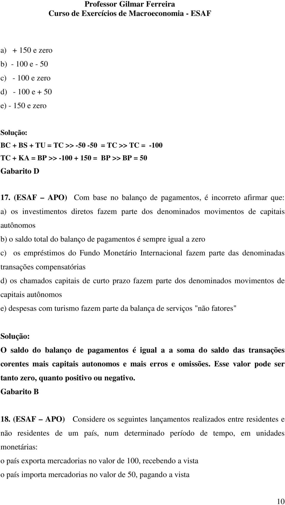 pagamentos é sempre igual a zero c) os empréstimos do Fundo Monetário Internacional fazem parte das denominadas transações compensatórias d) os chamados capitais de curto prazo fazem parte dos