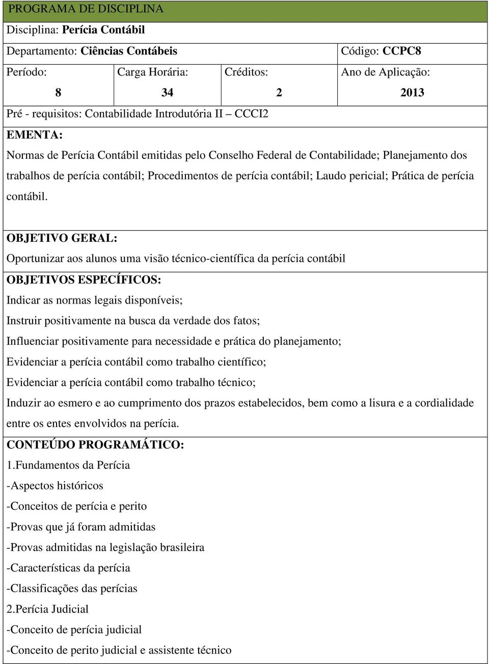 OBJETIVO GERAL: Oportunizar aos alunos uma visão técnico-científica da perícia contábil OBJETIVOS ESPECÍFICOS: Indicar as normas legais disponíveis; Instruir positivamente na busca da verdade dos