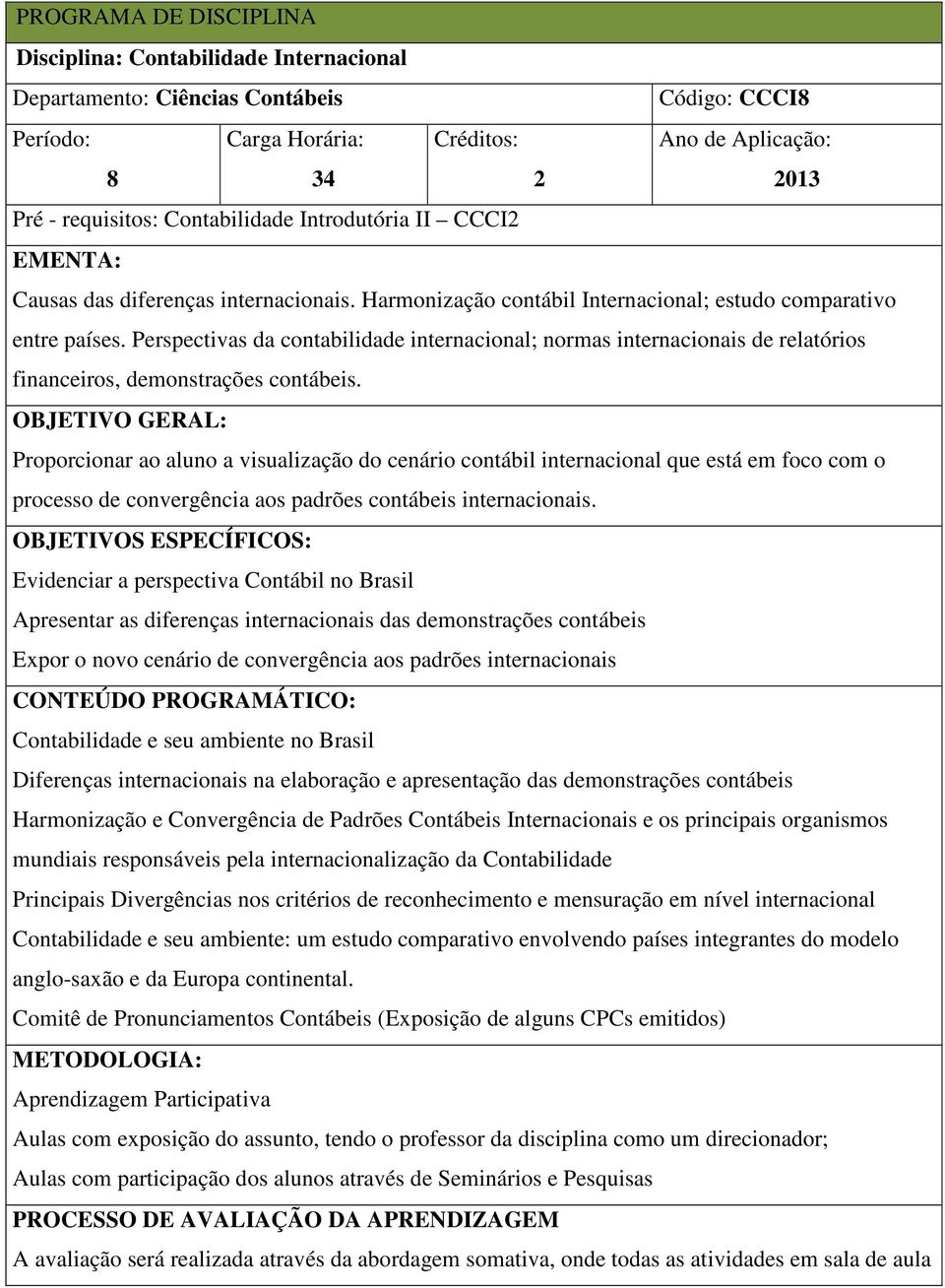 Perspectivas da contabilidade internacional; normas internacionais de relatórios financeiros, demonstrações contábeis.