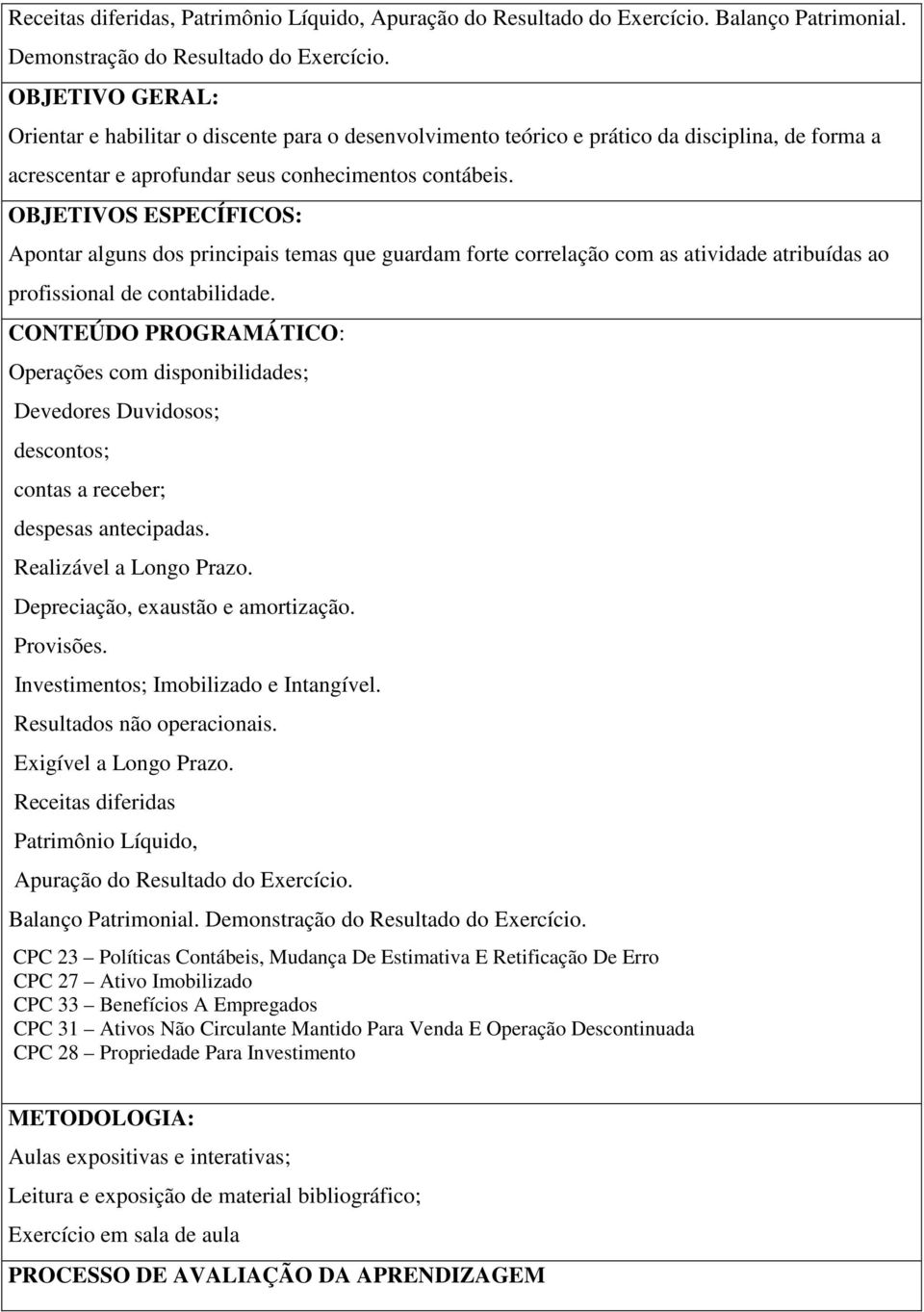 OBJETIVOS ESPECÍFICOS: Apontar alguns dos principais temas que guardam forte correlação com as atividade atribuídas ao profissional de contabilidade.