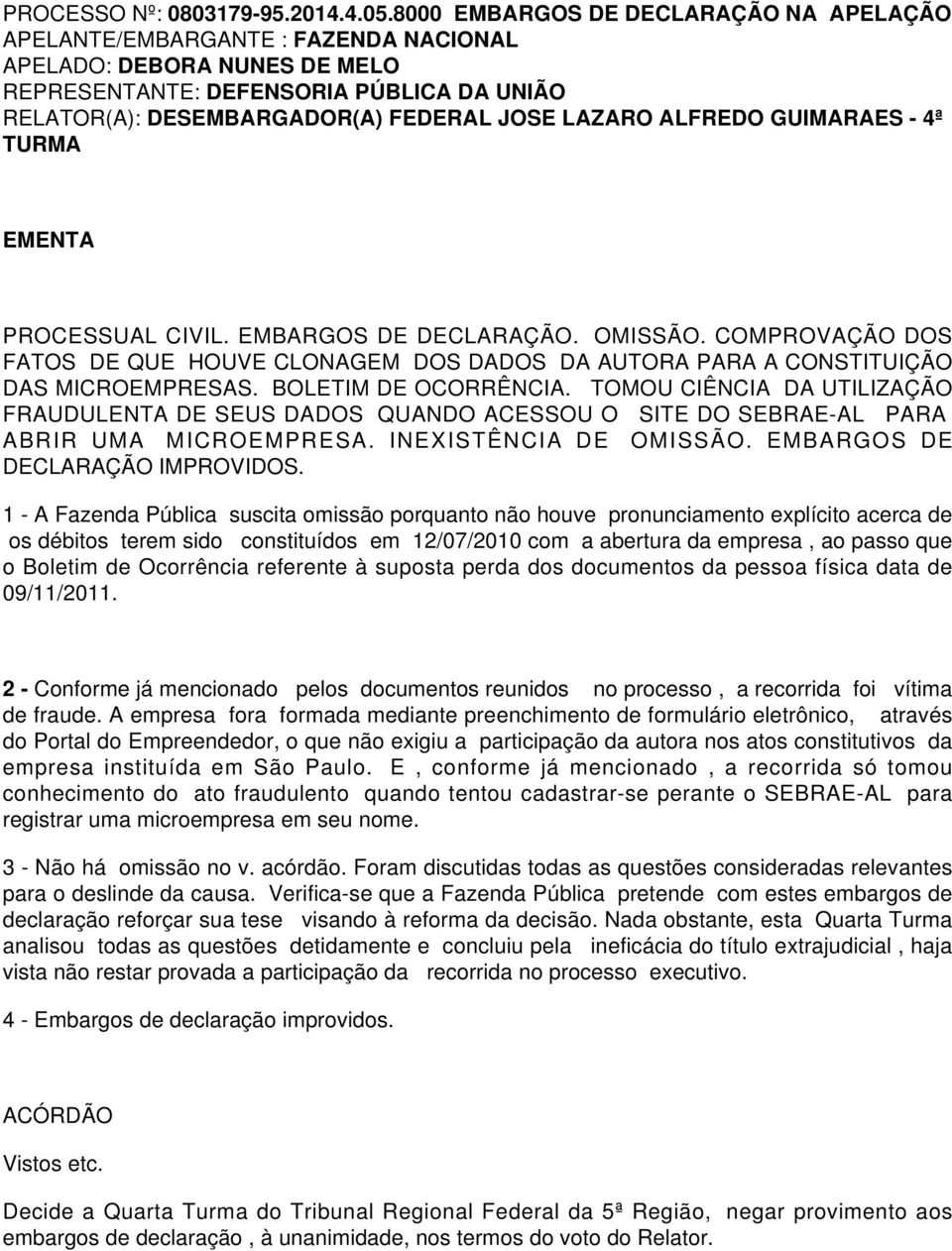 TOMOU CIÊNCIA DA UTILIZAÇÃO FRAUDULENTA DE SEUS DADOS QUANDO ACESSOU O SITE DO SEBRAE-AL PARA ABRIR UMA MICROEMPRESA. INEXISTÊNCIA DE OMISSÃO. EMBARGOS DE DECLARAÇÃO IMPROVIDOS.